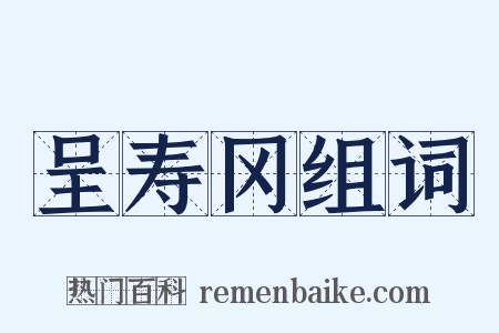 呈寿冈组词是什么意思的图片